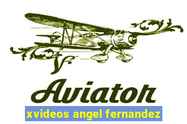 xvideos angel fernandez